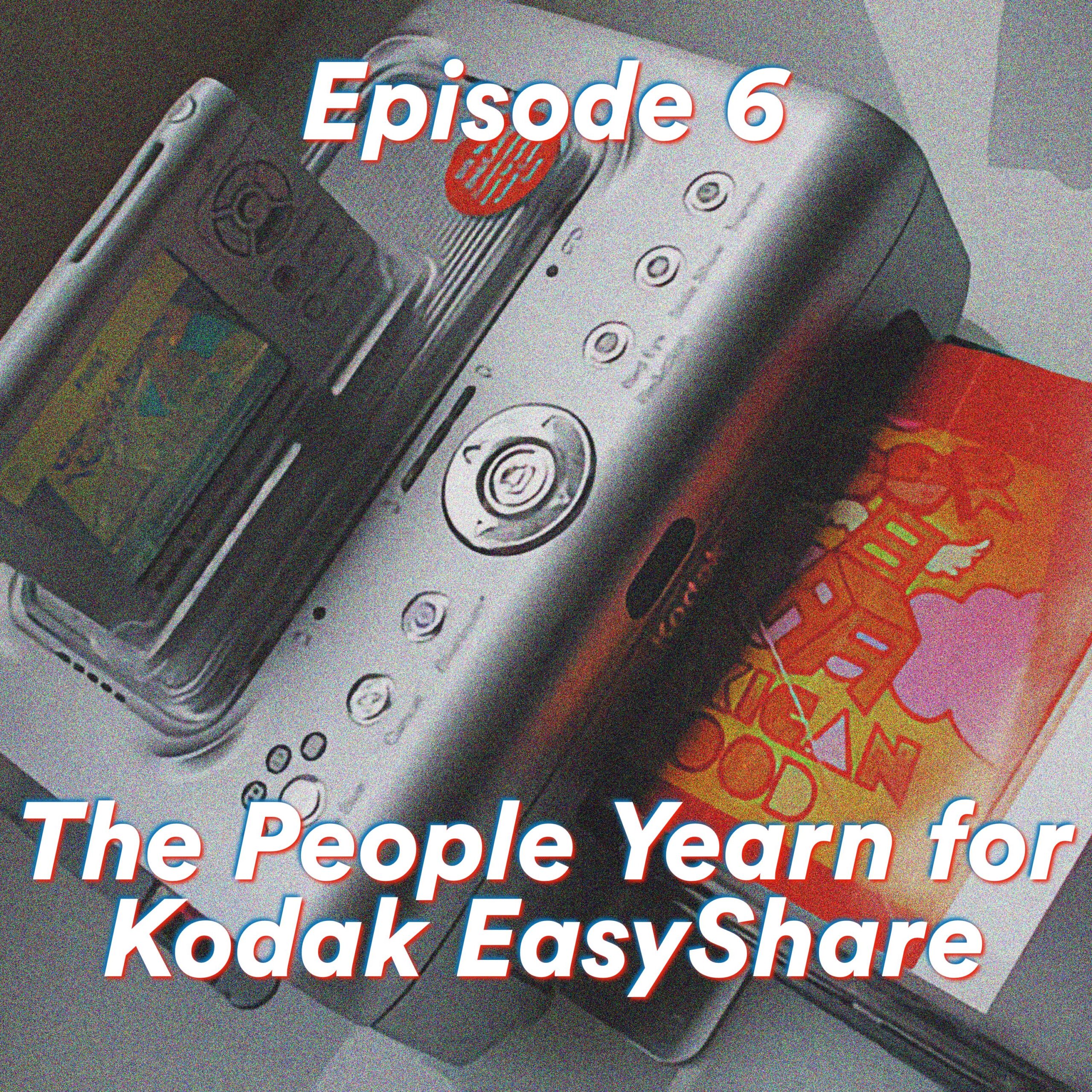 Episode 6: The People Yearn for Kodak EasyShare