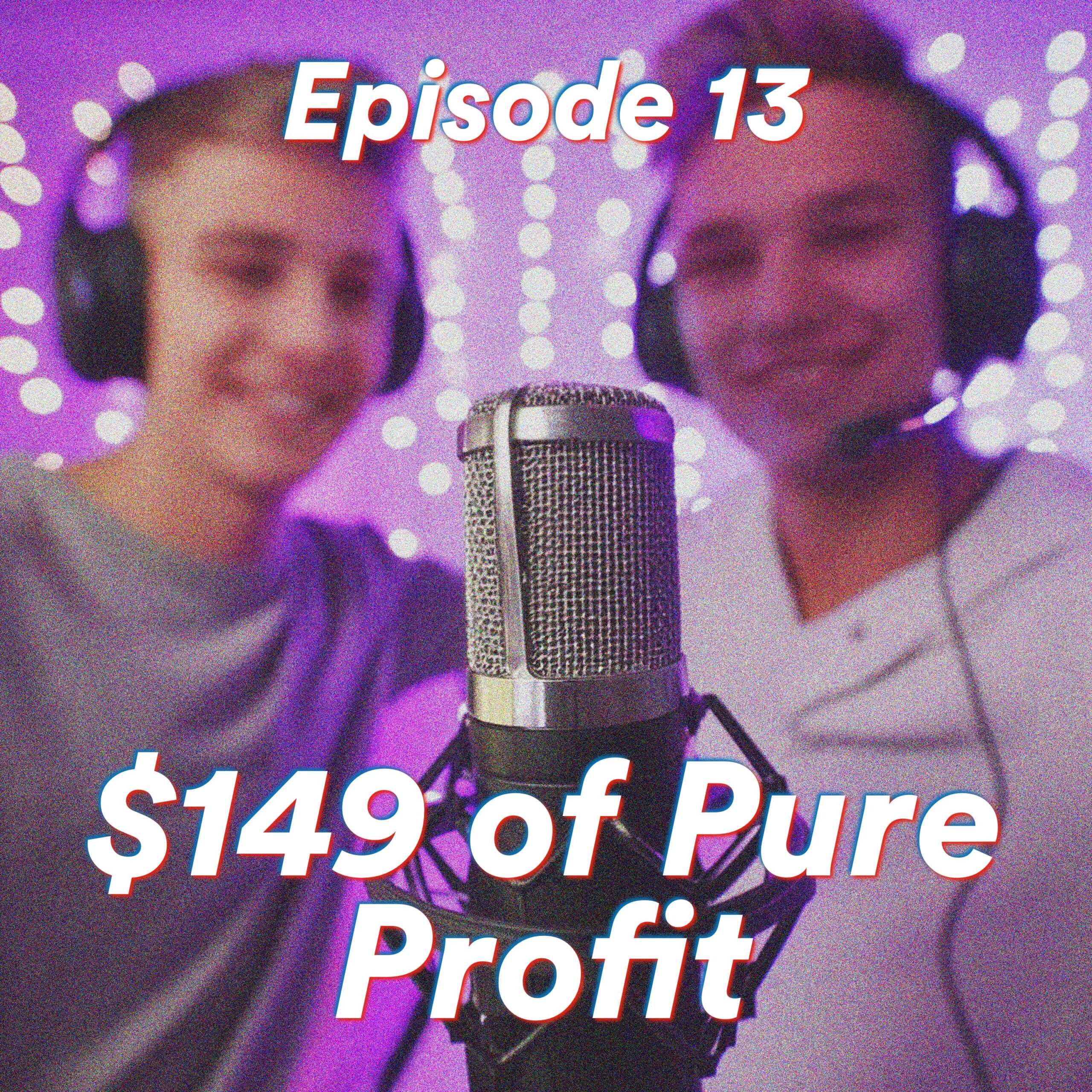 Episode 13: $149 of Pure Profit