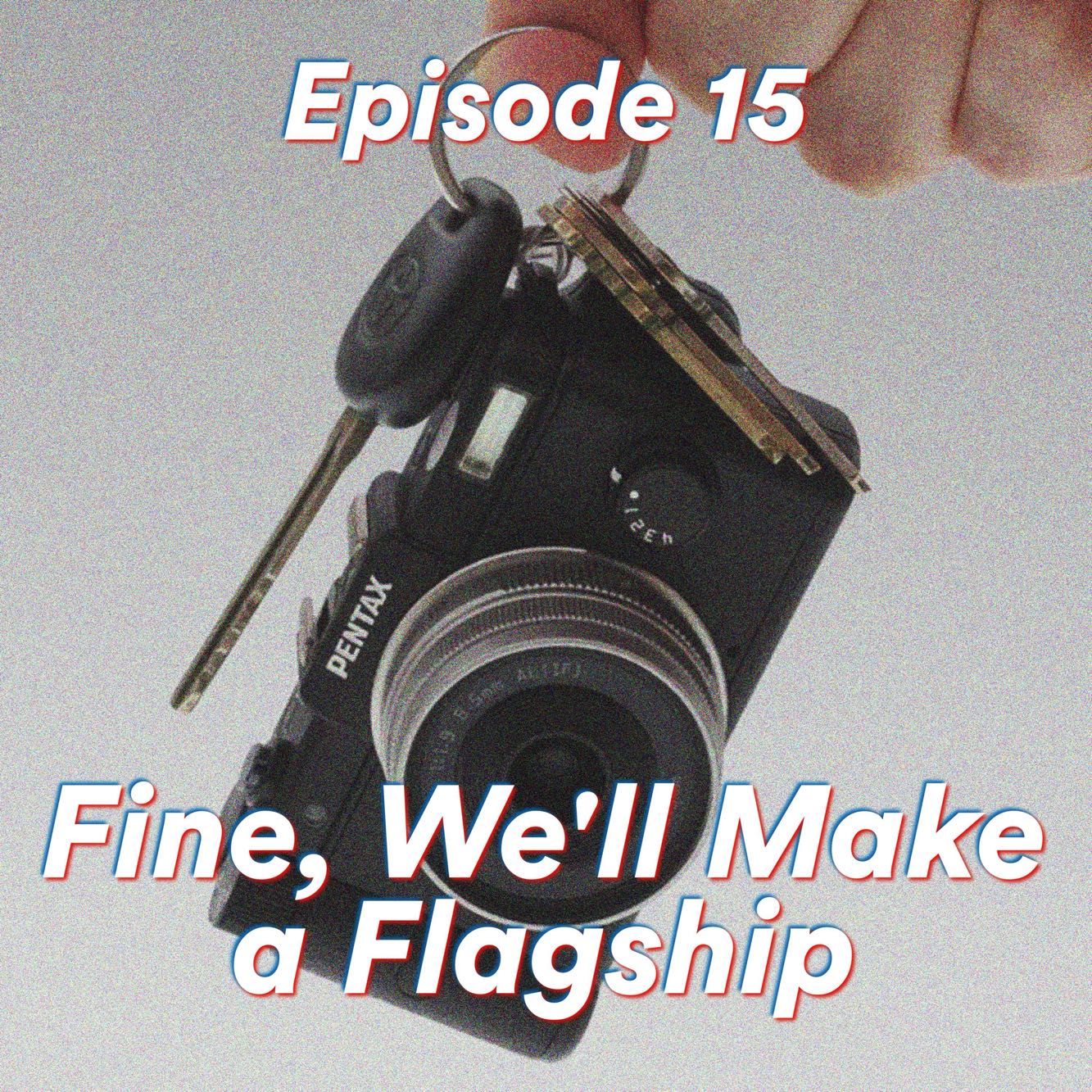 Episode 15: Fine, We’ll Make a Flagship