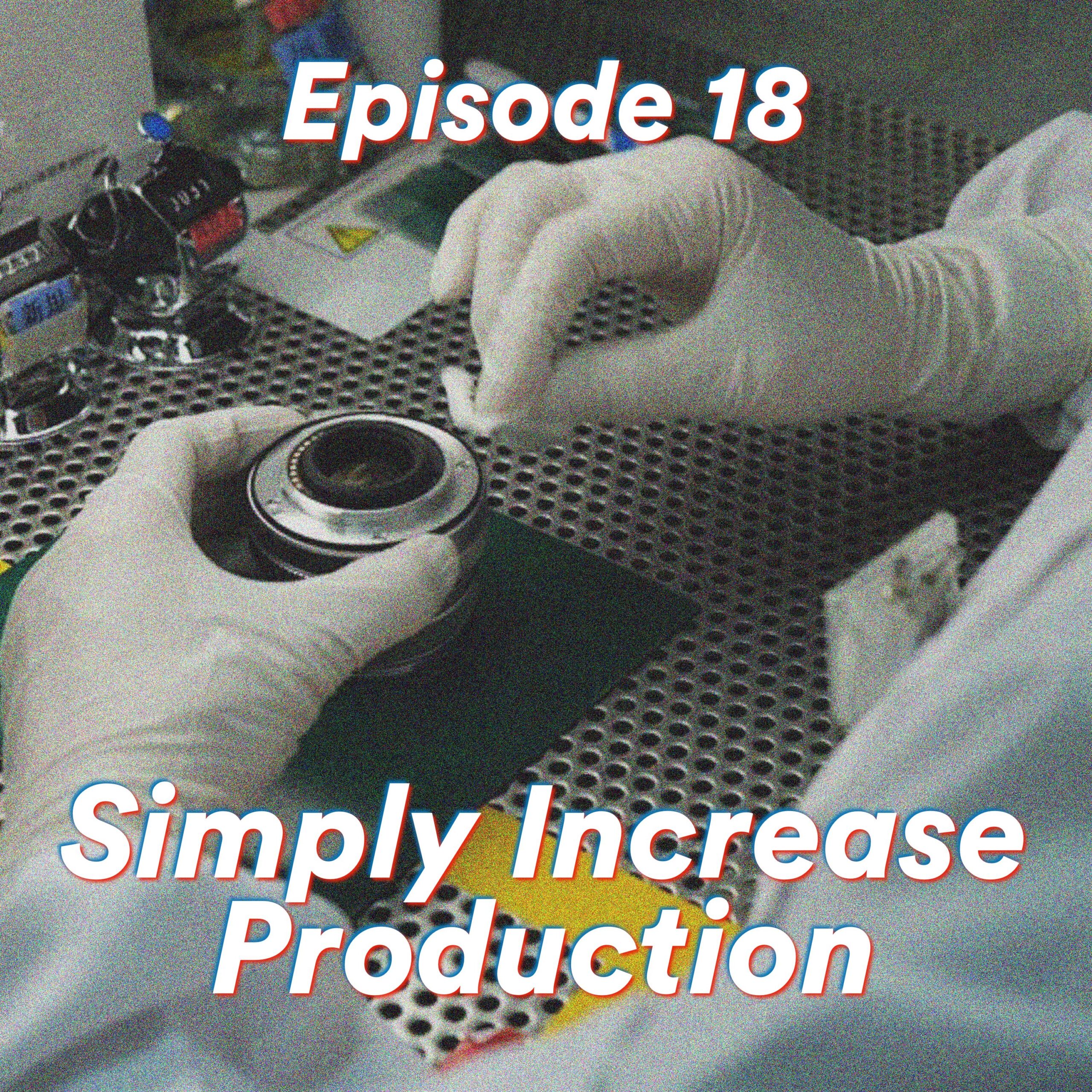 Episode 18: Simply Increase Production