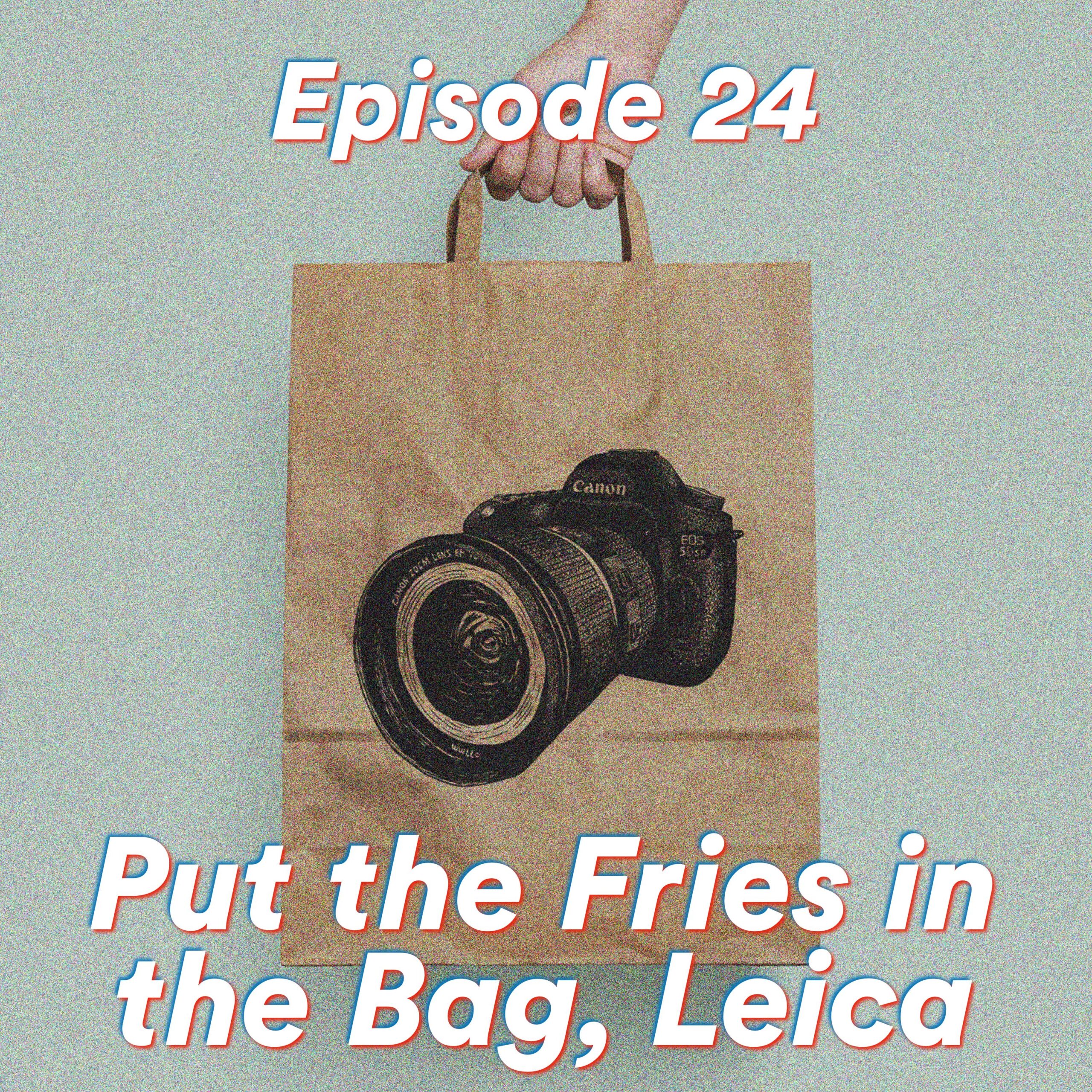 Episode 24: Put the Fries in the Bag, Leica