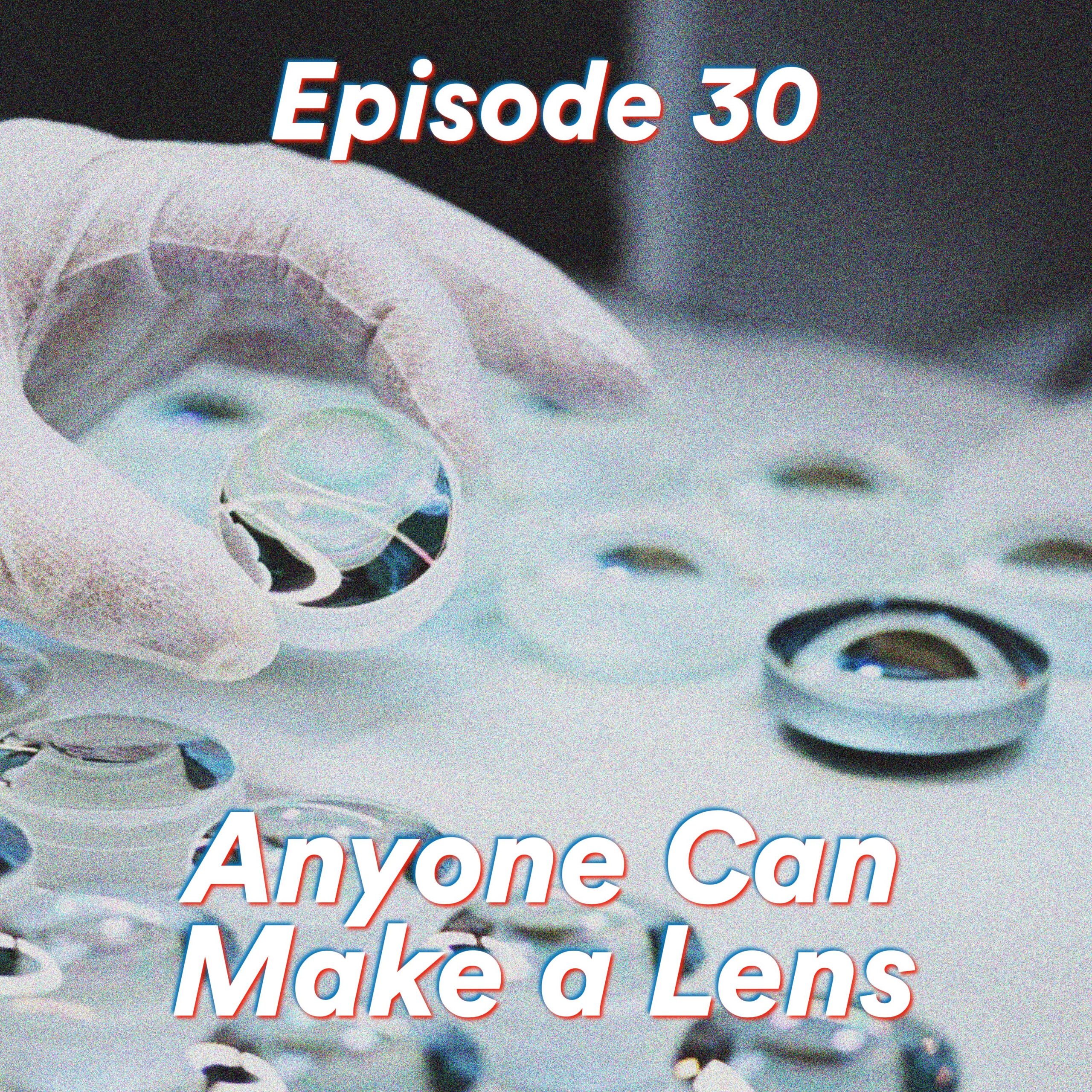 Episode 30: Anyone Can Make a Lens