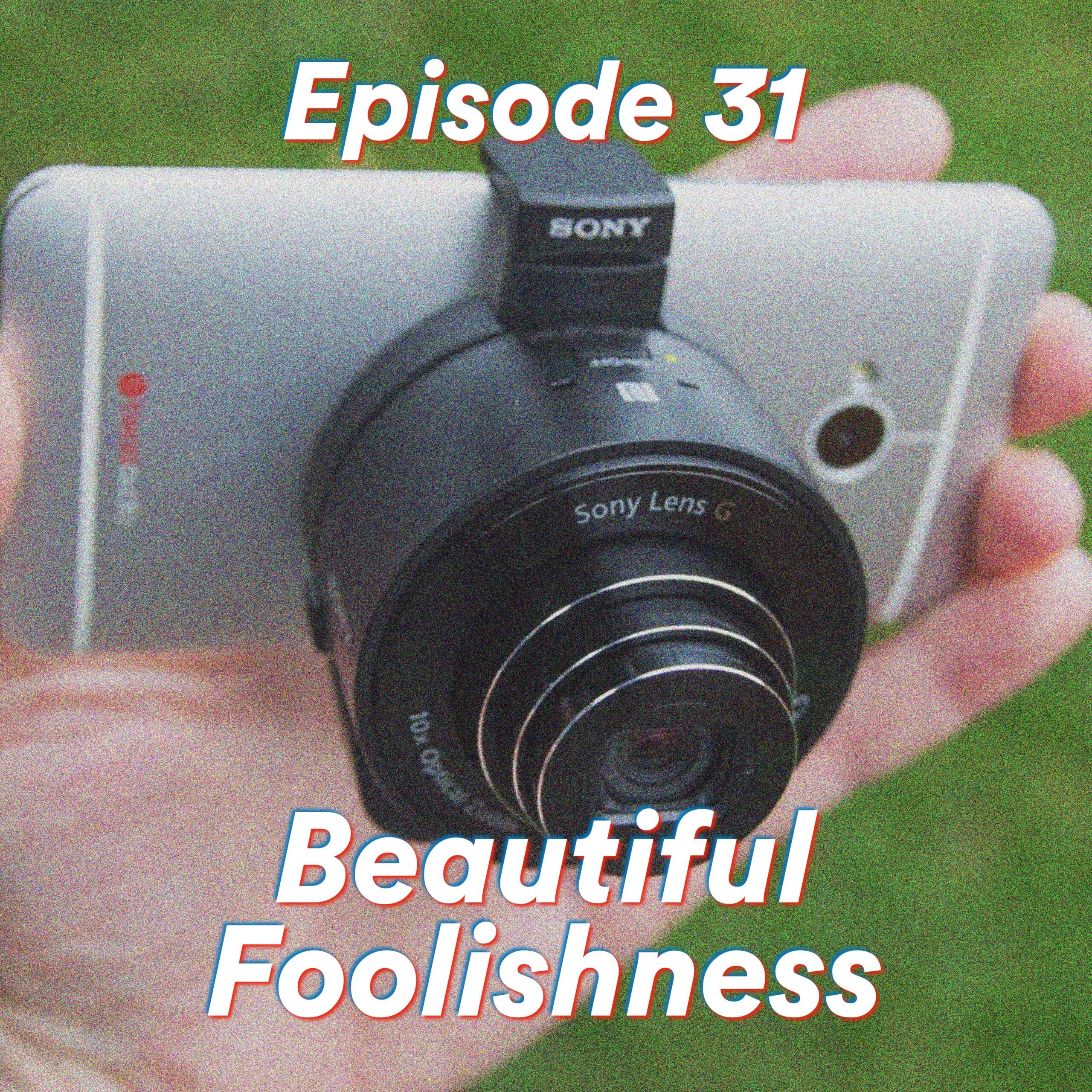 Episode 31: Beautiful Foolishness