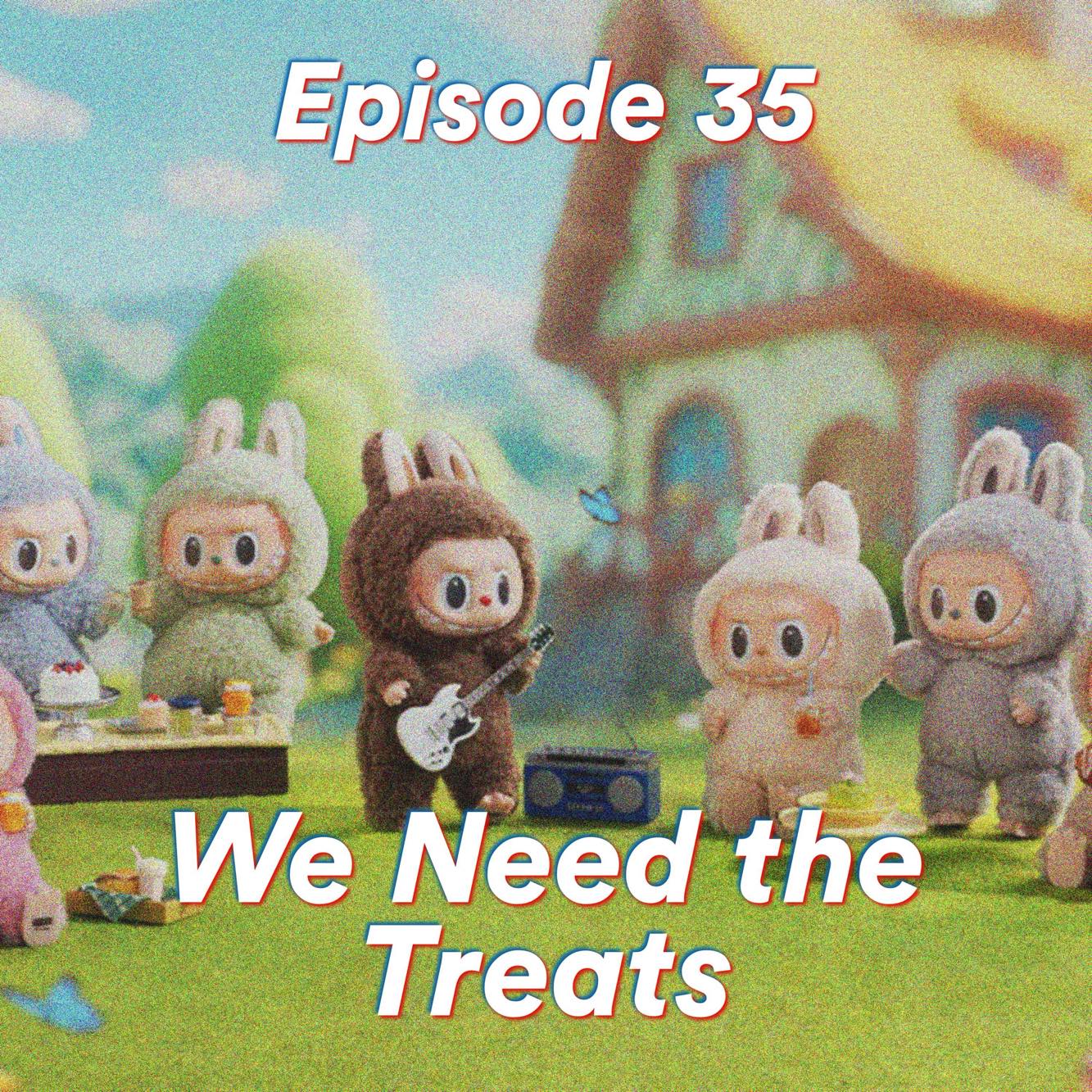 Episode 35: We Need the Treats