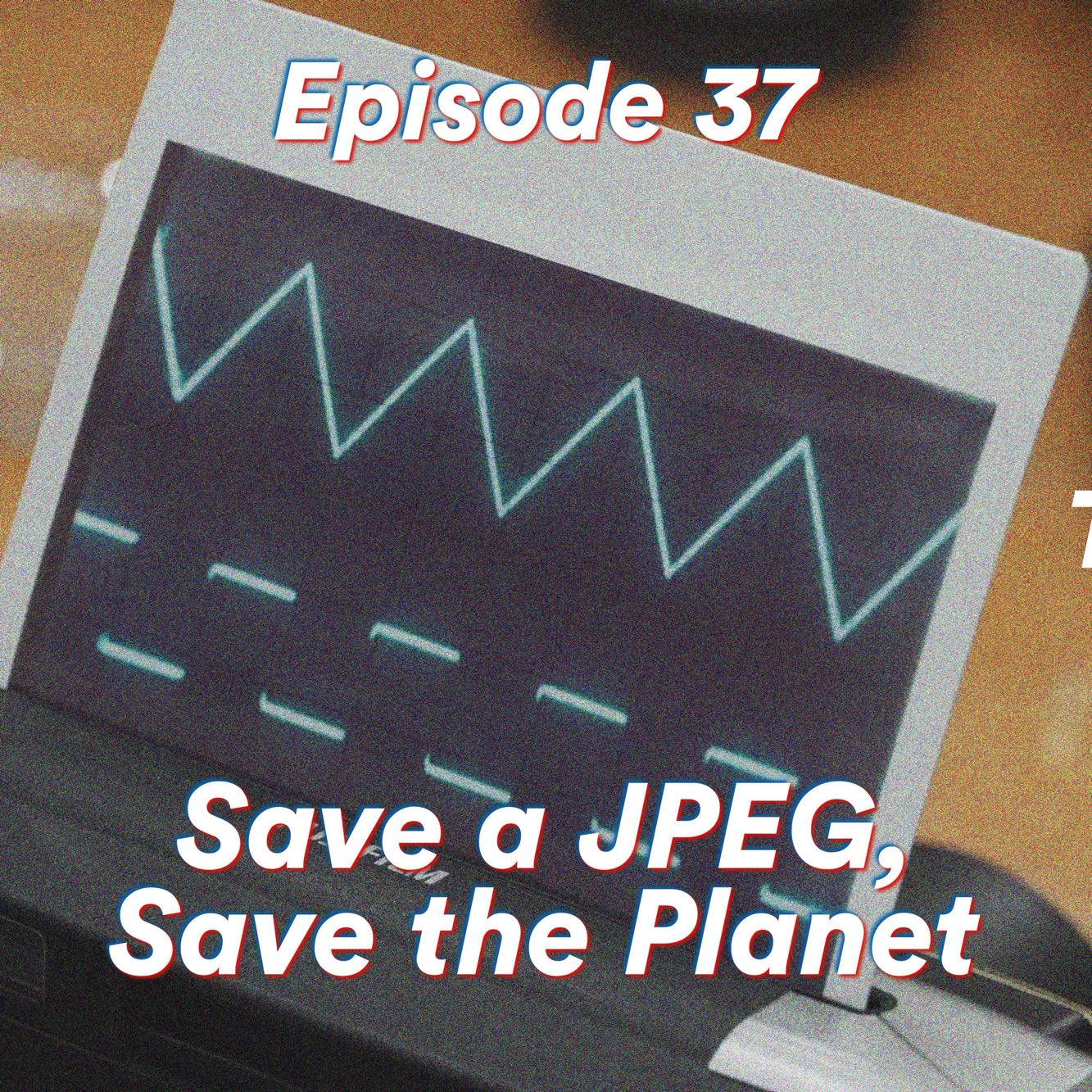 Episode 37: Save a JPEG, Save the Planet