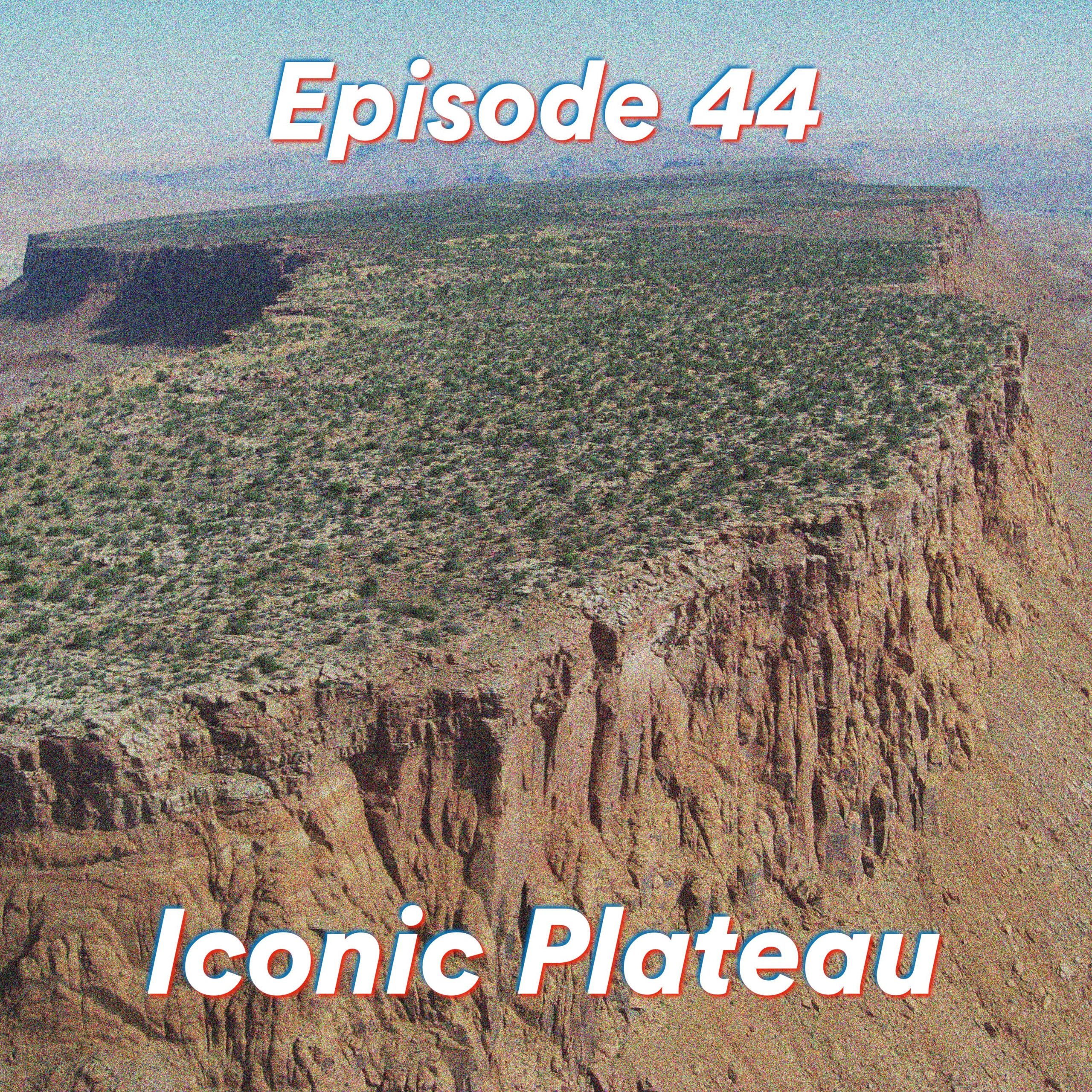 Episode 44: Iconic Plateau
