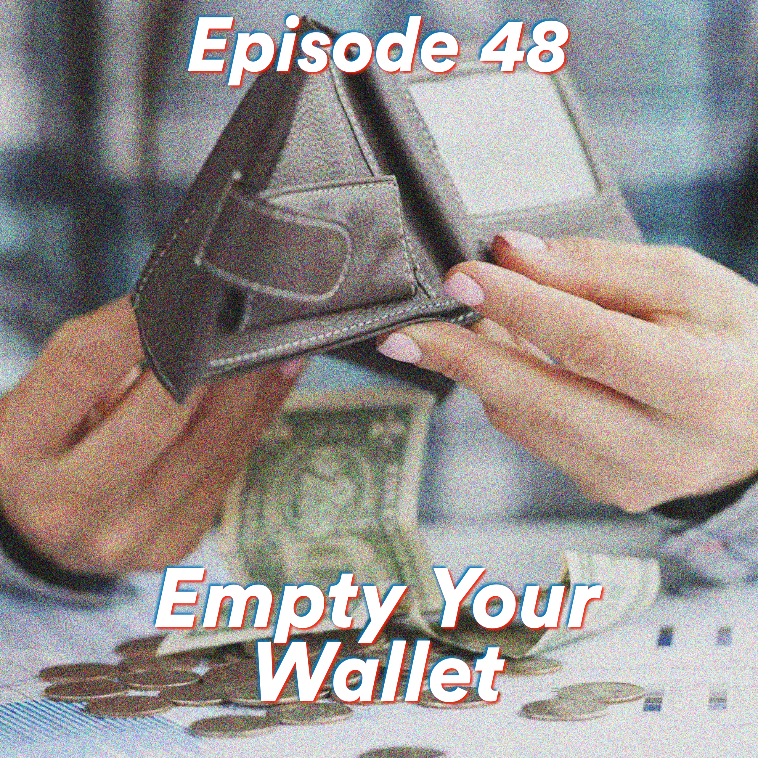 Episode 48: Empty Your Wallet