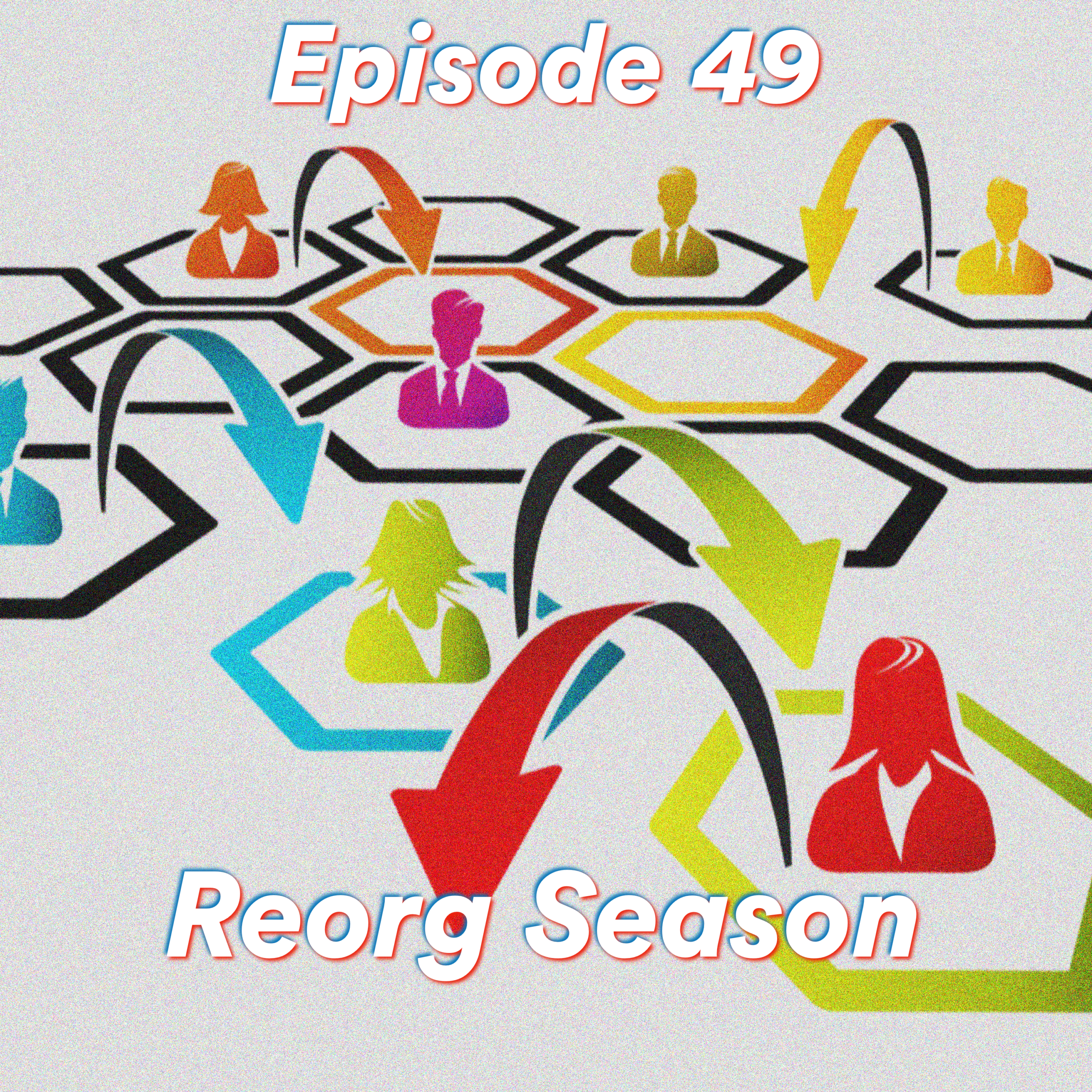 Episode 49: Reorg Season